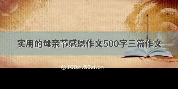 实用的母亲节感恩作文500字三篇作文