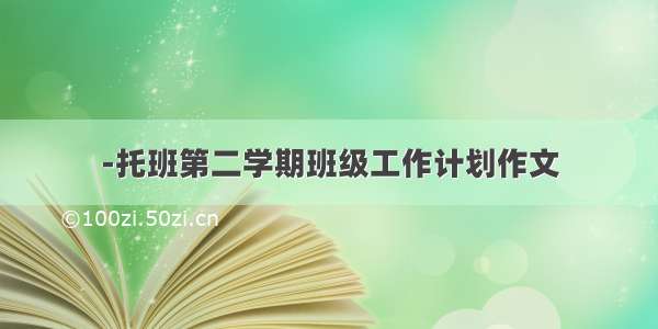 -托班第二学期班级工作计划作文