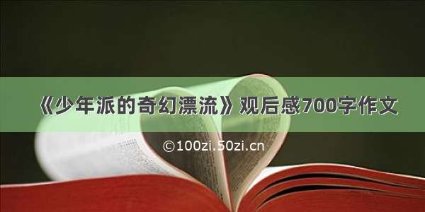 《少年派的奇幻漂流》观后感700字作文