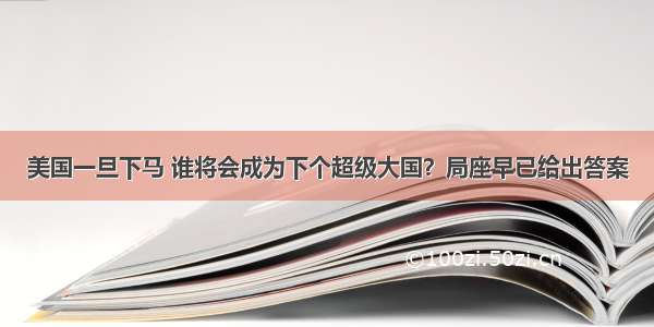 美国一旦下马 谁将会成为下个超级大国？局座早已给出答案