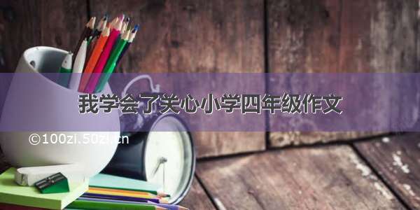 我学会了关心小学四年级作文