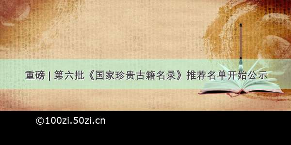 重磅 | 第六批《国家珍贵古籍名录》推荐名单开始公示