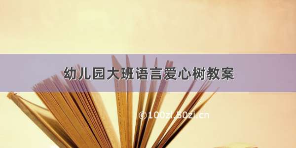 幼儿园大班语言爱心树教案