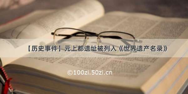 【历史事件】元上都遗址被列入《世界遗产名录》