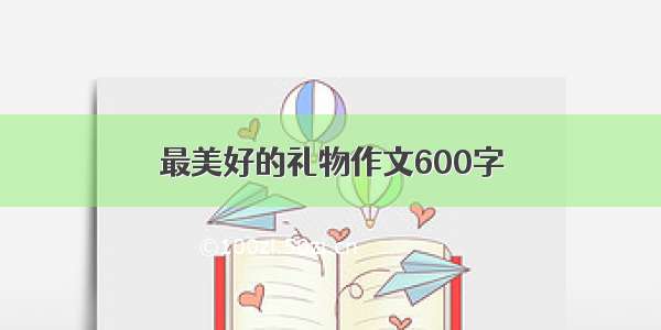 最美好的礼物作文600字