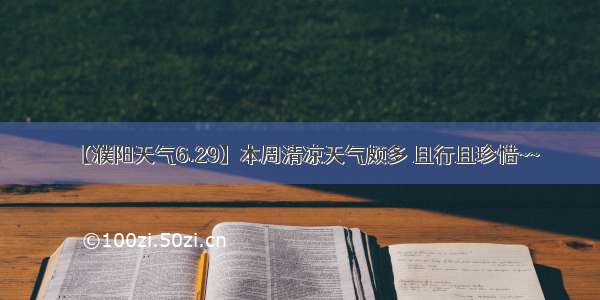 【濮阳天气6.29】本周清凉天气颇多 且行且珍惜~~