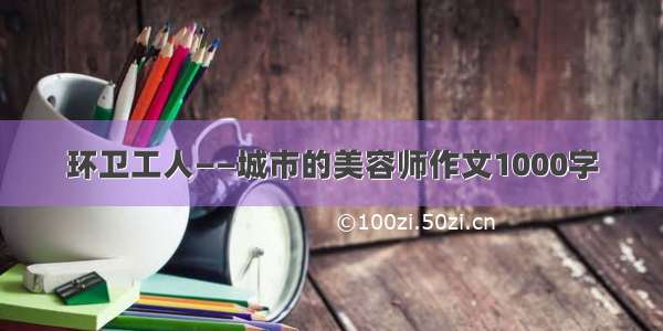 环卫工人——城市的美容师作文1000字