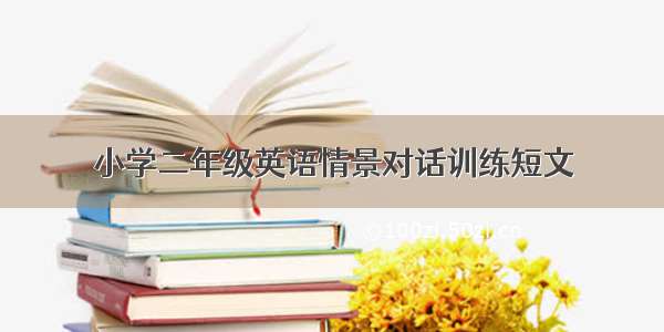 小学二年级英语情景对话训练短文