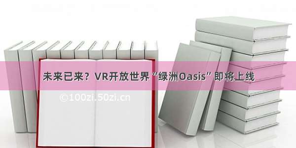 未来已来？VR开放世界“绿洲Oasis”即将上线