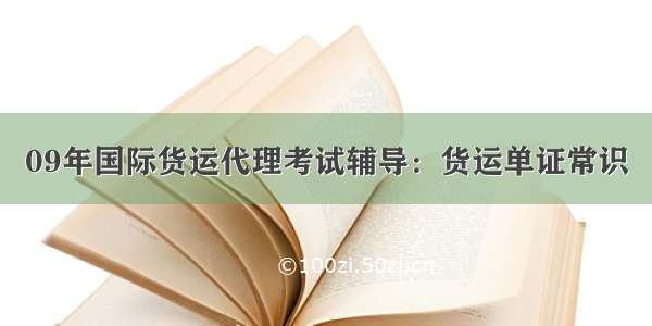 09年国际货运代理考试辅导：货运单证常识