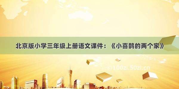 北京版小学三年级上册语文课件：《小喜鹊的两个家》