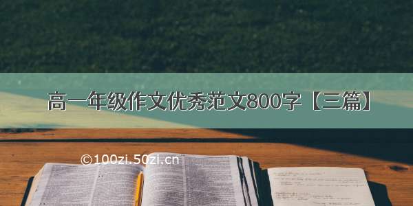 高一年级作文优秀范文800字【三篇】