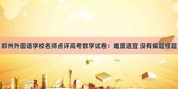郑州外国语学校名师点评高考数学试卷：难度适宜 没有偏题怪题