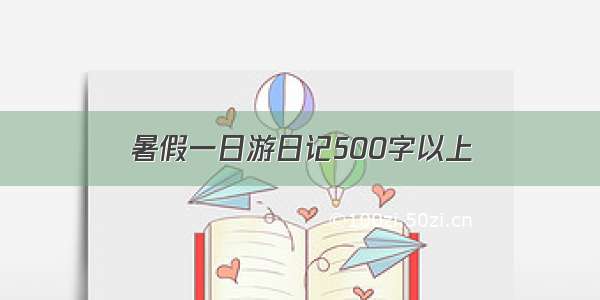 暑假一日游日记500字以上