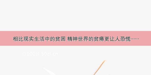 相比现实生活中的贫困 精神世界的贫瘠更让人恐慌……