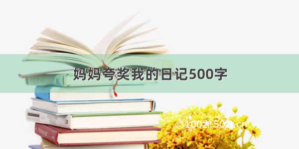 妈妈夸奖我的日记500字