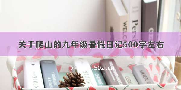 关于爬山的九年级暑假日记500字左右