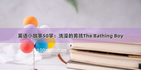 英语小故事50字：洗澡的男孩The Bathing Boy