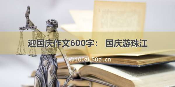 迎国庆作文600字： 国庆游珠江
