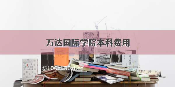 万达国际学院本科费用