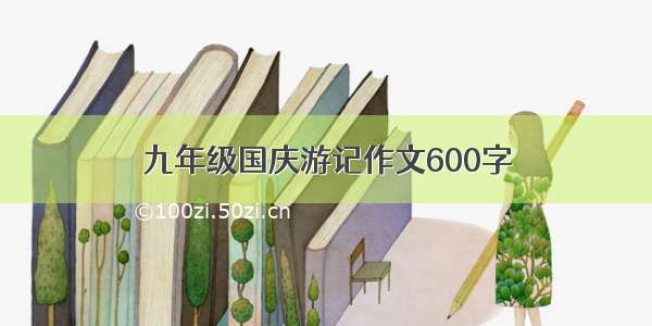 九年级国庆游记作文600字