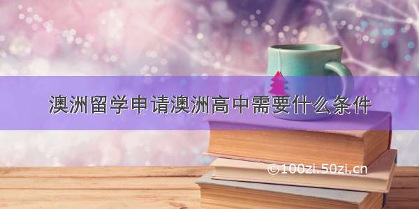 澳洲留学申请澳洲高中需要什么条件