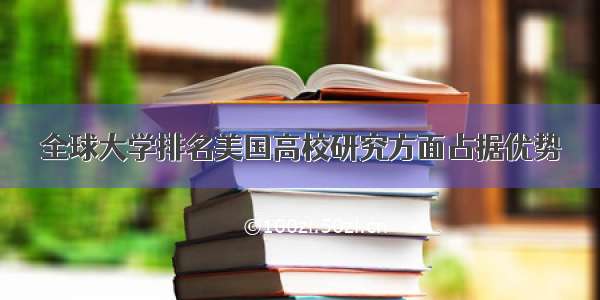 全球大学排名美国高校研究方面占据优势