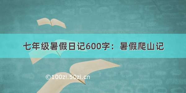 七年级暑假日记600字：暑假爬山记