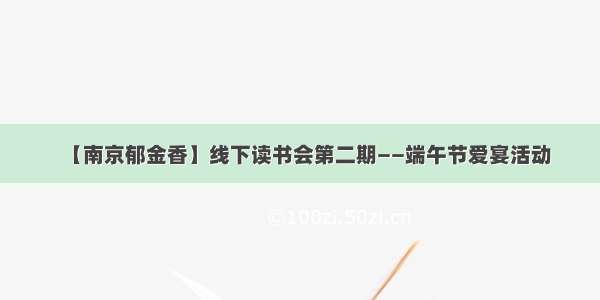 【南京郁金香】线下读书会第二期——端午节爱宴活动