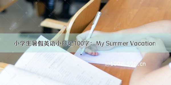 小学生暑假英语小日记100字：My Summer Vacation