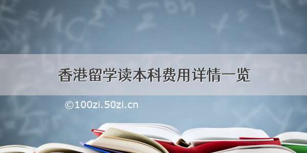 香港留学读本科费用详情一览