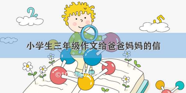 小学生三年级作文给爸爸妈妈的信