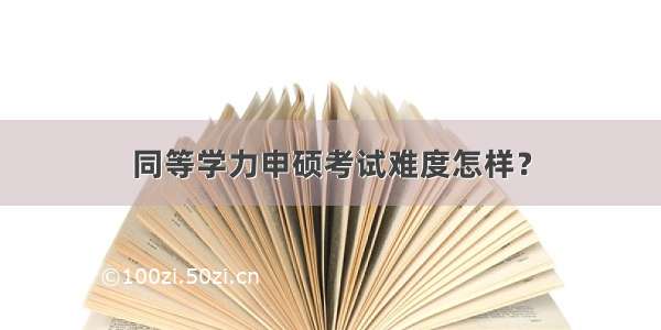 同等学力申硕考试难度怎样？