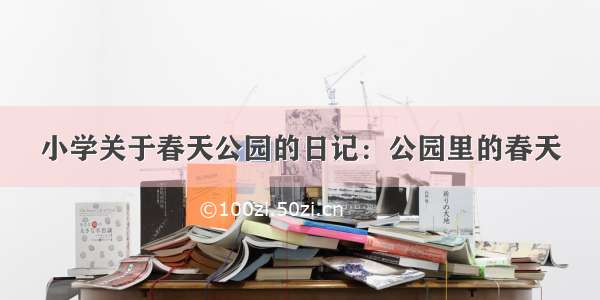 小学关于春天公园的日记：公园里的春天