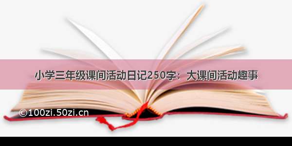 小学三年级课间活动日记250字：大课间活动趣事