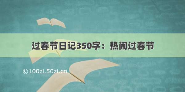 过春节日记350字：热闹过春节