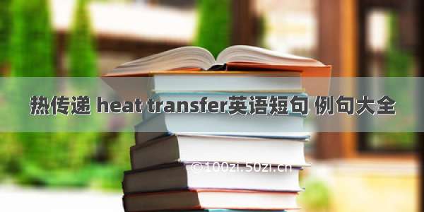 热传递 heat transfer英语短句 例句大全