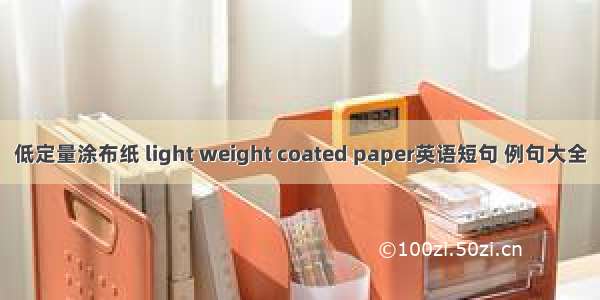 低定量涂布纸 light weight coated paper英语短句 例句大全