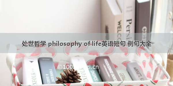 处世哲学 philosophy of life英语短句 例句大全
