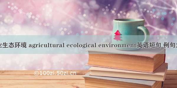 农业生态环境 agricultural ecological environment英语短句 例句大全