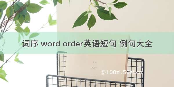 词序 word order英语短句 例句大全