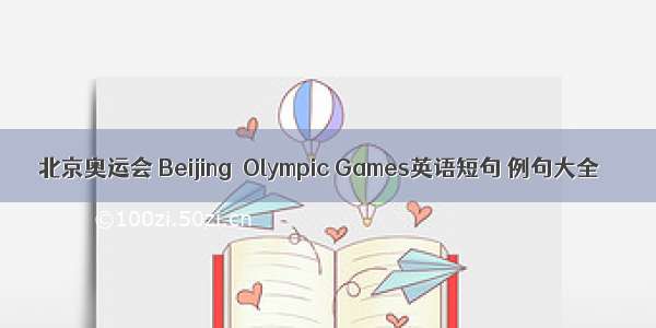 北京奥运会 Beijing  Olympic Games英语短句 例句大全