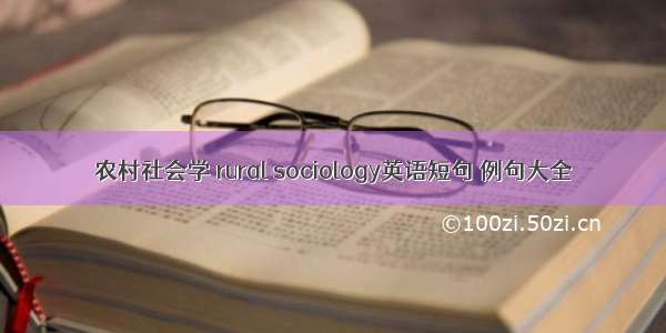 农村社会学 rural sociology英语短句 例句大全