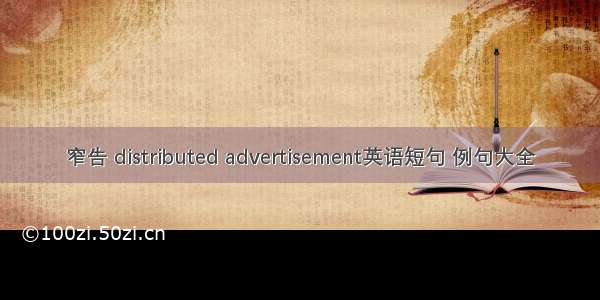 窄告 distributed advertisement英语短句 例句大全