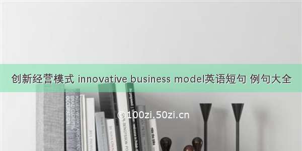 创新经营模式 innovative business model英语短句 例句大全