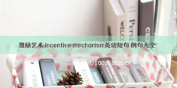 激励艺术 incentive mechanism英语短句 例句大全