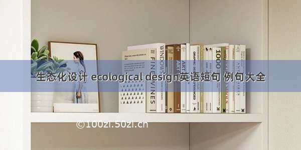 生态化设计 ecological design英语短句 例句大全