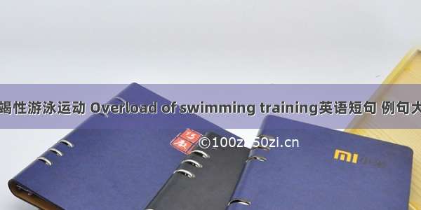 力竭性游泳运动 Overload of swimming training英语短句 例句大全