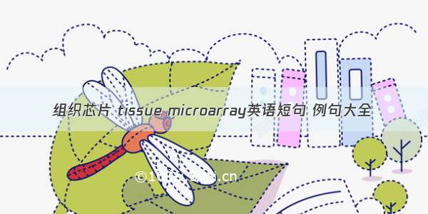 组织芯片 tissue microarray英语短句 例句大全