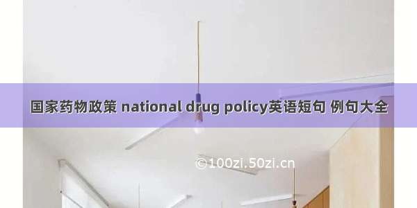 国家药物政策 national drug policy英语短句 例句大全